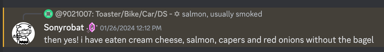 screenshot of discord message "then yes! i have eaten cream cheese, salmon, capers and red onions without the bagel"