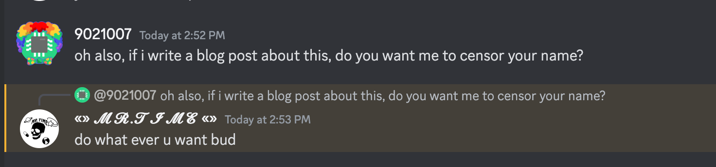 screenshot of discord messages, 9021007 says "oh also, if i write a blog post about this, do you want me to censor your name?", Mr. Time says "do what ever u want bud"