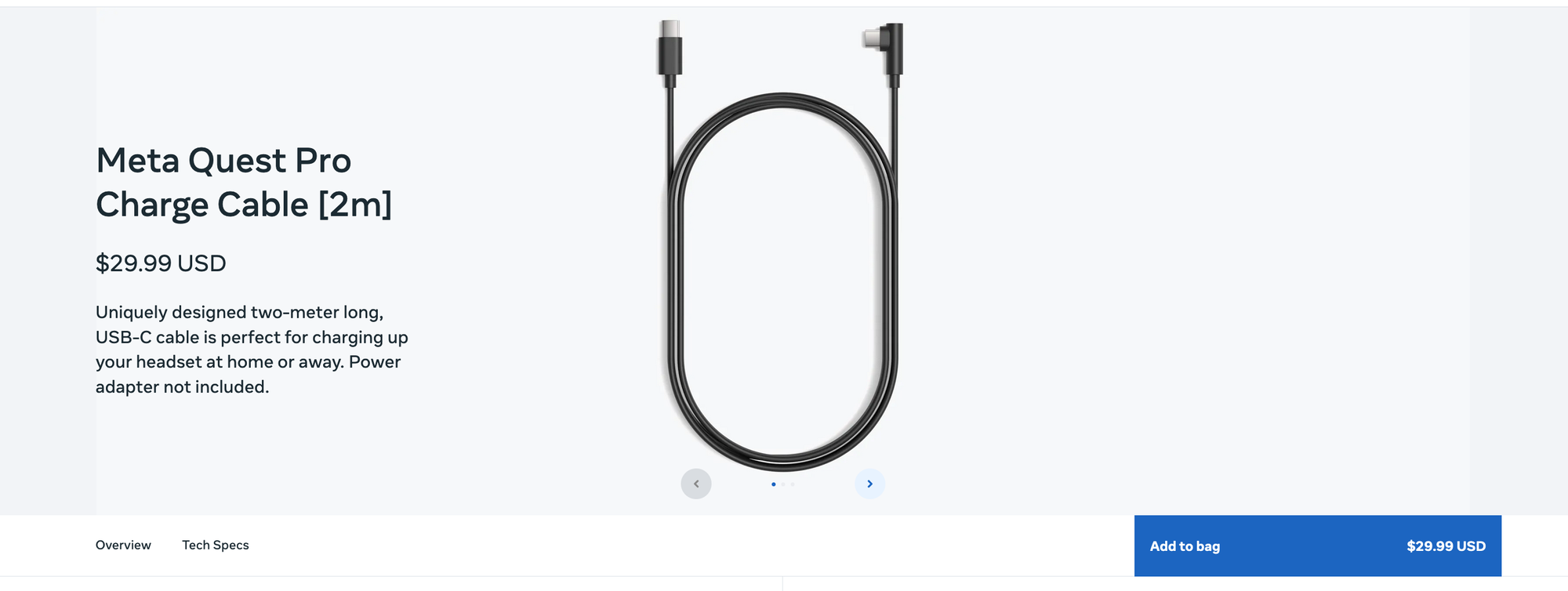 screenshot of meta product page, Meta Quest Pro Charge Cable [2m] $29.99 USD Uniquely designed two-meter long, USB-C cable is perfect for charging up your headset at home or away. Power adapter not included. 