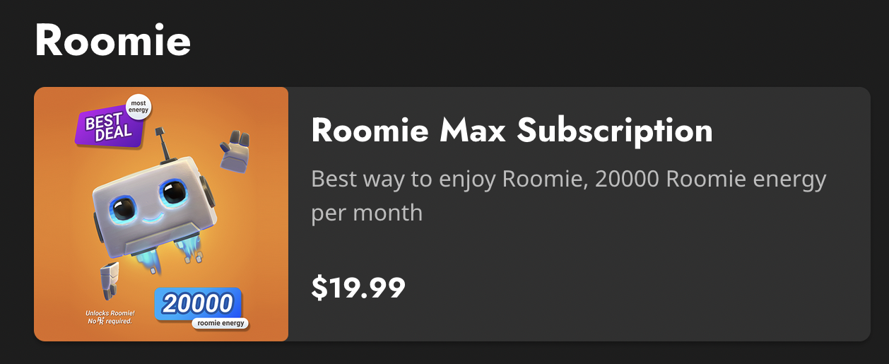 Roomie Max Subscription: Best way to enjoy Roomie, 20000 Roomie energy per month. $19.99